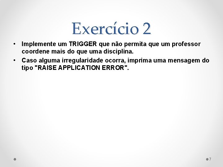 Exercício 2 • Implemente um TRIGGER que não permita que um professor coordene mais