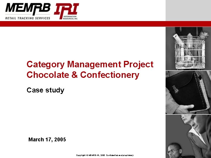 Category Management Project Chocolate & Confectionery Case study March 17, 2005 Copyright © MEMRB