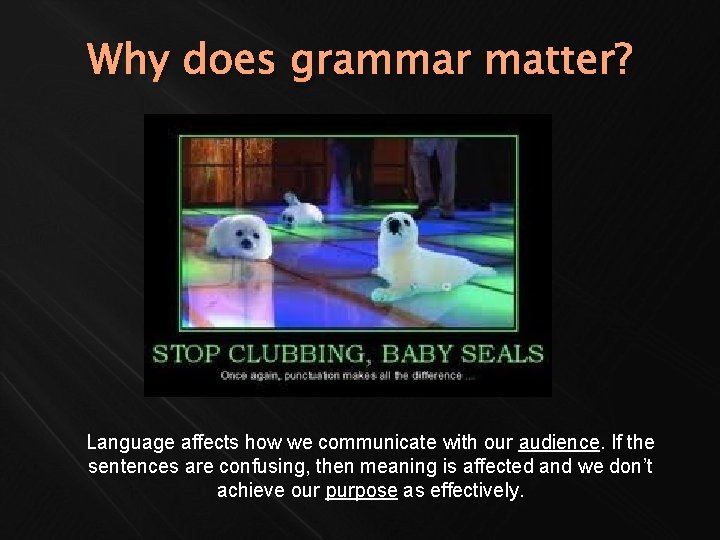 Why does grammar matter? Language affects how we communicate with our audience. If the