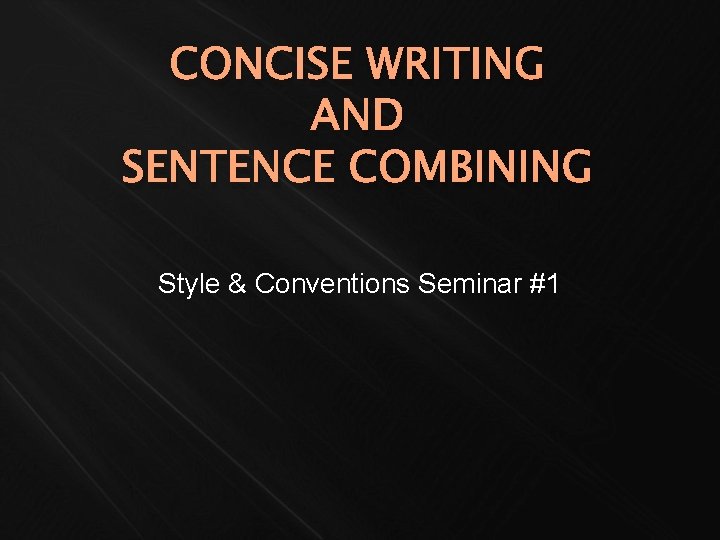 CONCISE WRITING AND SENTENCE COMBINING Style & Conventions Seminar #1 