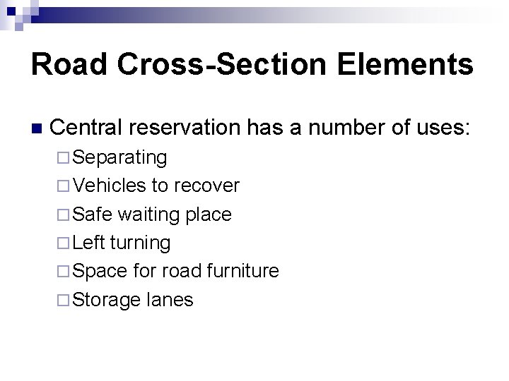 Road Cross-Section Elements n Central reservation has a number of uses: ¨ Separating ¨