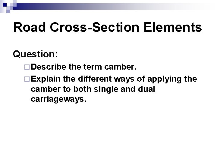 Road Cross-Section Elements Question: ¨ Describe the term camber. ¨ Explain the different ways