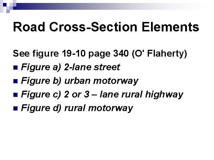 Road Cross-Section Elements See figure 19 -10 page 340 (O' Flaherty) n Figure a)