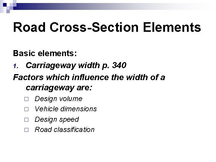 Road Cross-Section Elements Basic elements: 1. Carriageway width p. 340 Factors which influence the