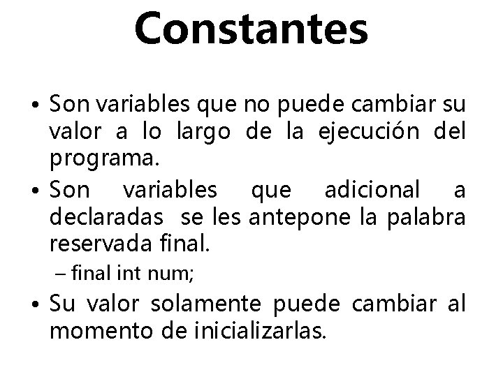 Constantes • Son variables que no puede cambiar su valor a lo largo de