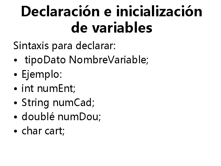 Declaración e inicialización de variables Sintaxis para declarar: • tipo. Dato Nombre. Variable; •