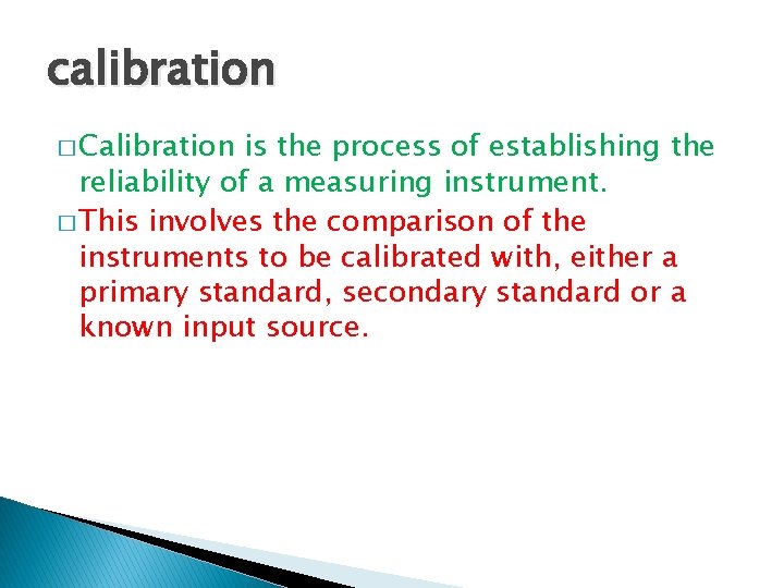 calibration � Calibration is the process of establishing the reliability of a measuring instrument.