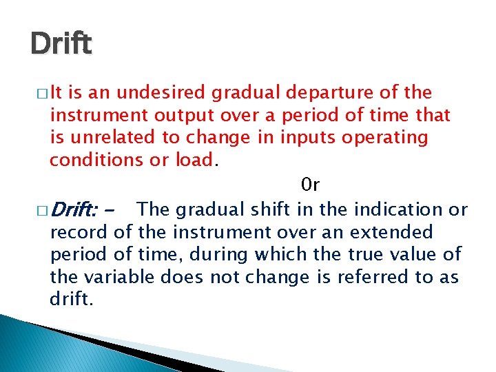 Drift � It is an undesired gradual departure of the instrument output over a