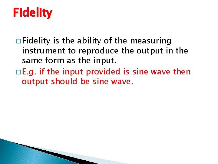 Fidelity � Fidelity is the ability of the measuring instrument to reproduce the output Fidelity � Fidelity is the ability of the measuring instrument to reproduce the output