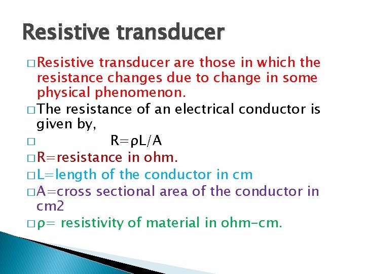 Resistive transducer � Resistive transducer are those in which the resistance changes due to