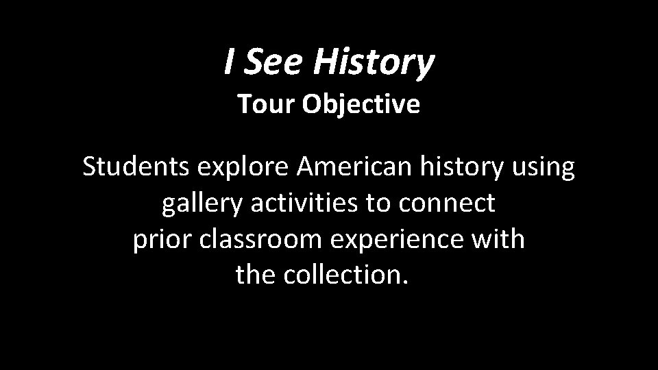 I See History Tour Objective Students explore American history using gallery activities to connect