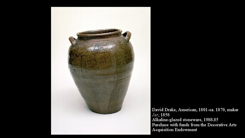 David Drake, American, 1801 -ca. 1870, maker Jar, 1858 Alkaline-glazed stoneware, 1988. 85 Purchase