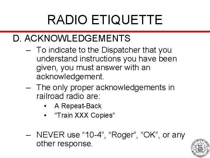 RADIO ETIQUETTE D. ACKNOWLEDGEMENTS – To indicate to the Dispatcher that you understand instructions