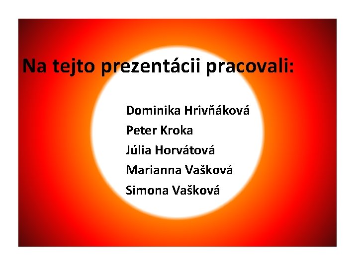 Na tejto prezentácii pracovali: Dominika Hrivňáková Peter Kroka Júlia Horvátová Marianna Vašková Simona Vašková