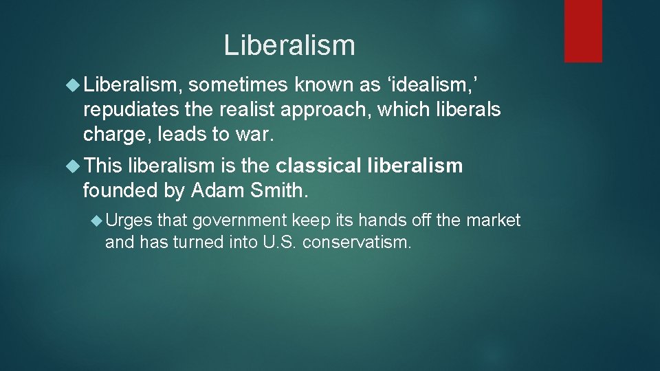 Liberalism Liberalism, sometimes known as ‘idealism, ’ repudiates the realist approach, which liberals charge,