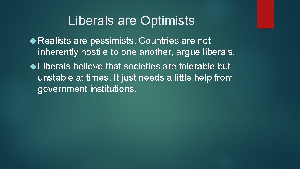 Liberals are Optimists Realists are pessimists. Countries are not inherently hostile to one another,