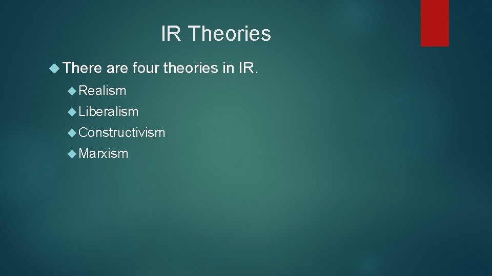 IR Theories There are four theories in IR. Realism Liberalism Constructivism Marxism 