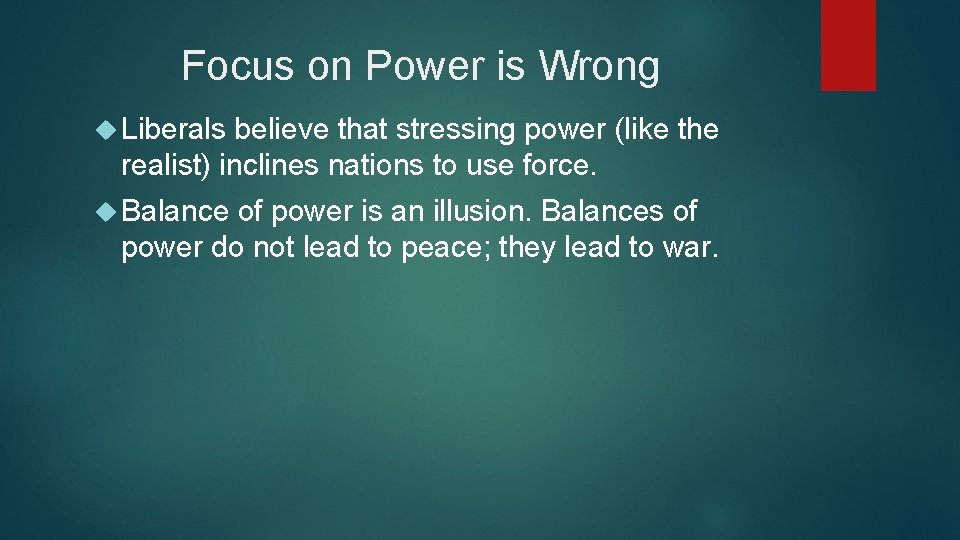 Focus on Power is Wrong Liberals believe that stressing power (like the realist) inclines