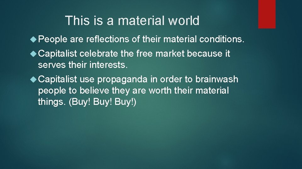 This is a material world People are reflections of their material conditions. Capitalist celebrate