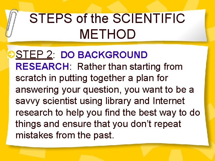 STEPS of the SCIENTIFIC METHOD STEP 2: DO BACKGROUND RESEARCH: Rather than starting from