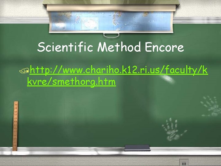 Scientific Method Encore /http: //www. chariho. k 12. ri. us/faculty/k kvre/smethorg. htm 