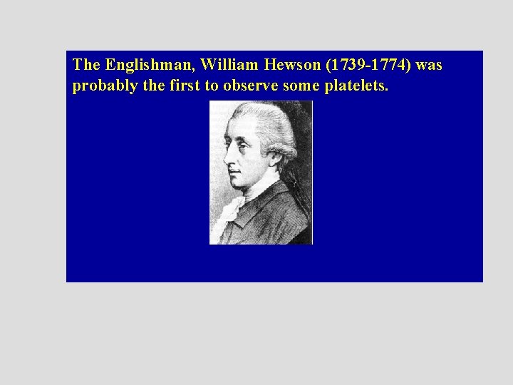 The Englishman, William Hewson (1739 -1774) was probably the first to observe some platelets.