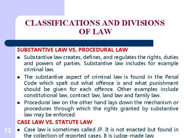 CLASSIFICATIONS AND DIVISIONS OF LAW 13 SUBSTANTIVE LAW VS. PROCEDURAL LAW l Substantive law