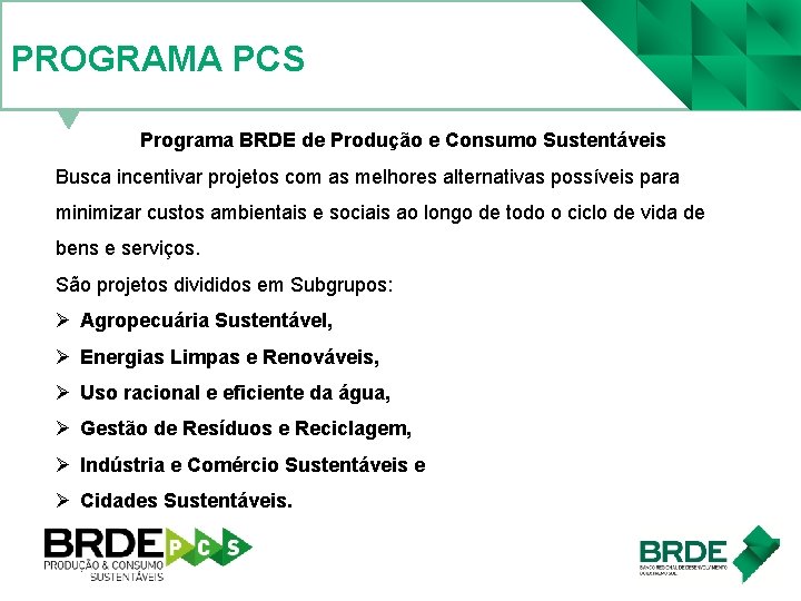 PROGRAMA PCS Programa BRDE de Produção e Consumo Sustentáveis Busca incentivar projetos com as
