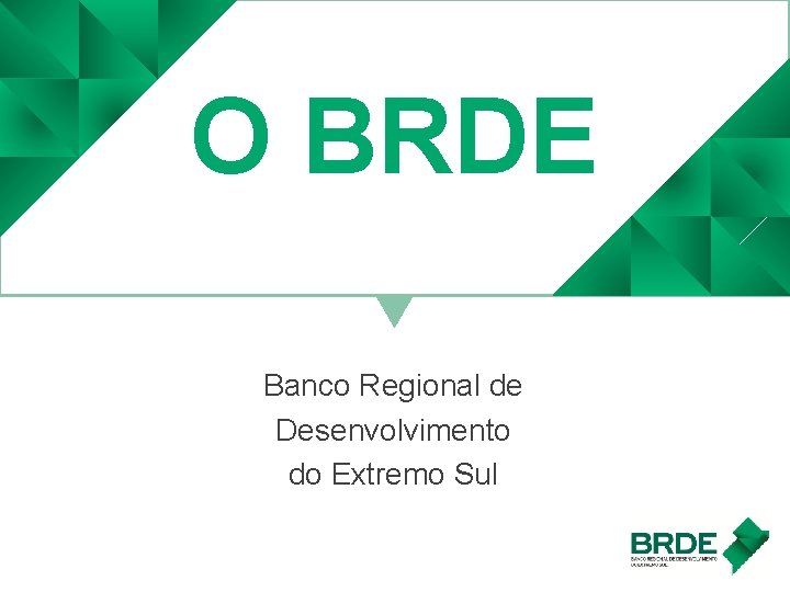 O BRDE Banco Regional de Desenvolvimento do Extremo Sul 