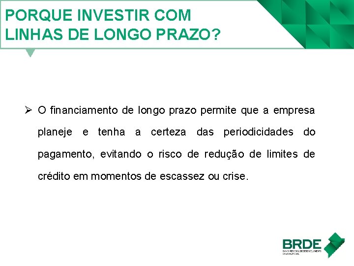 PORQUE INVESTIR COM LINHAS DE LONGO PRAZO? Ø O financiamento de longo prazo permite