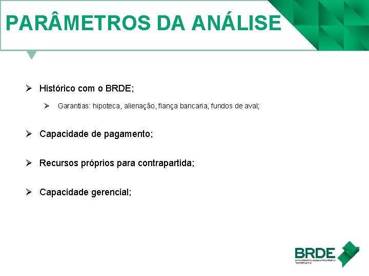 PAR METROS DA ANÁLISE Ø Histórico com o BRDE; Ø Garantias: hipoteca, alienação, fiança