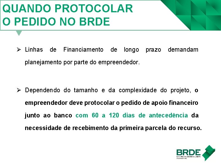 QUANDO PROTOCOLAR O PEDIDO NO BRDE Ø Linhas de Financiamento de longo prazo demandam