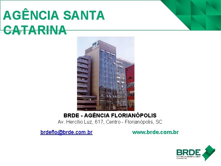 AGÊNCIA SANTA CATARINA BRDE - AGÊNCIA FLORIANÓPOLIS Av. Hercílio Luz, 617, Centro - Florianópolis,
