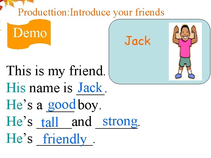 Producttion: Introduce your friends Demo Jack This is my friend. Jack His name is