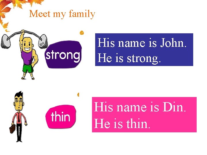 Meet my family His name is John. He is strong. His name is Din.