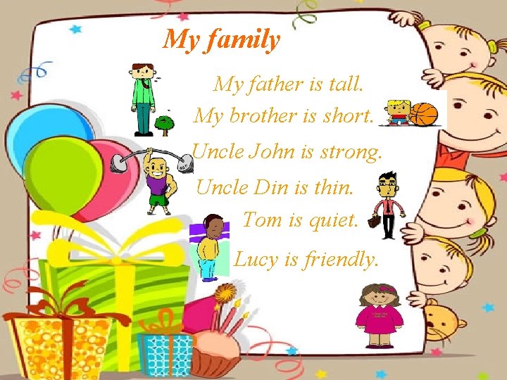 My family My father is tall. My brother is short. Uncle John is strong.