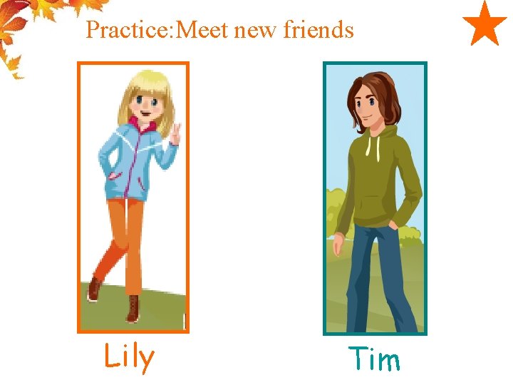 Practice: Meet new friends Lily Tim 