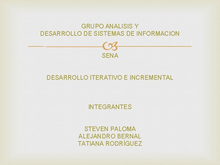 GRUPO ANALISIS Y DESARROLLO DE SISTEMAS DE INFORMACION SENA DESARROLLO ITERATIVO E INCREMENTAL INTEGRANTES