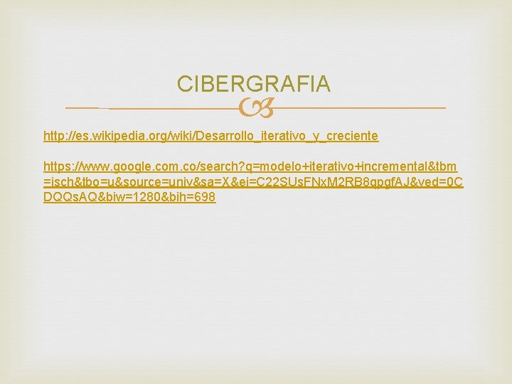 CIBERGRAFIA http: //es. wikipedia. org/wiki/Desarrollo_iterativo_y_creciente https: //www. google. com. co/search? q=modelo+iterativo+incremental&tbm =isch&tbo=u&source=univ&sa=X&ei=C 22 SUs.