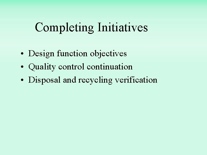 Completing Initiatives • Design function objectives • Quality control continuation • Disposal and recycling