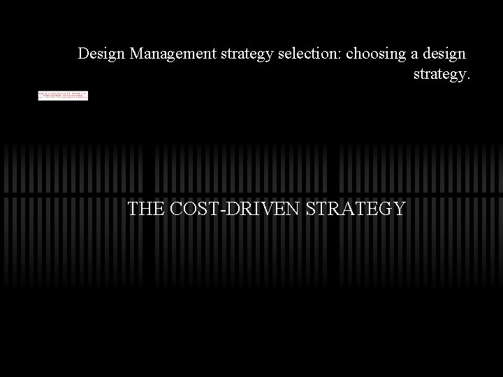 Design Management strategy selection: choosing a design strategy. THE COST-DRIVEN STRATEGY 