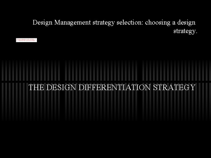 Design Management strategy selection: choosing a design strategy. THE DESIGN DIFFERENTIATION STRATEGY 