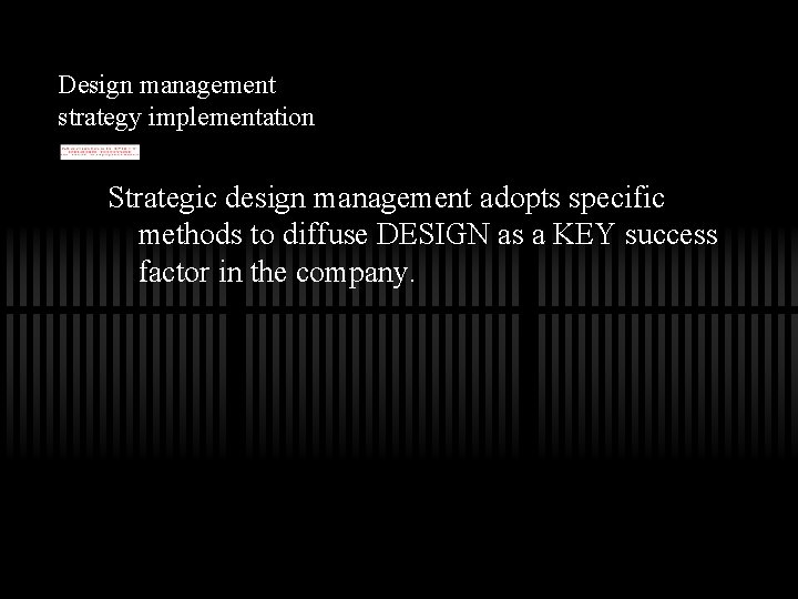 Design management strategy implementation Strategic design management adopts specific methods to diffuse DESIGN as