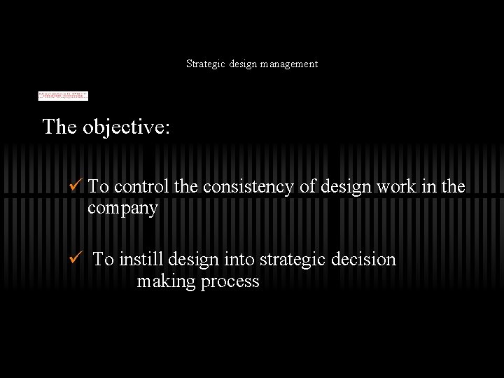 Strategic design management The objective: ü To control the consistency of design work in