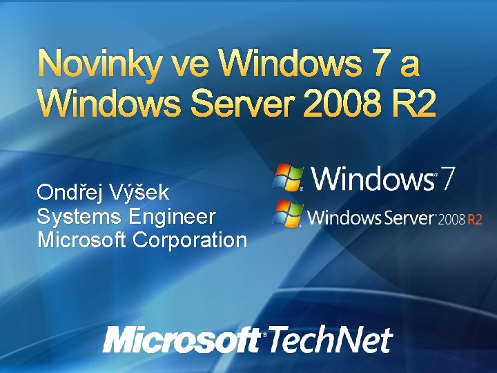 Novinky ve Windows 7 a Windows Server 2008 R 2 Ondřej Výšek Systems Engineer