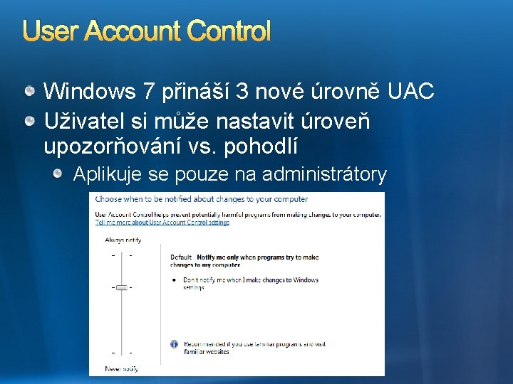 User Account Control Windows 7 přináší 3 nové úrovně UAC Uživatel si může nastavit