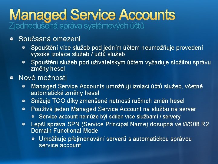 Managed Service Accounts Zjednodušená správa systémových účtů Současná omezení Spouštění více služeb pod jedním