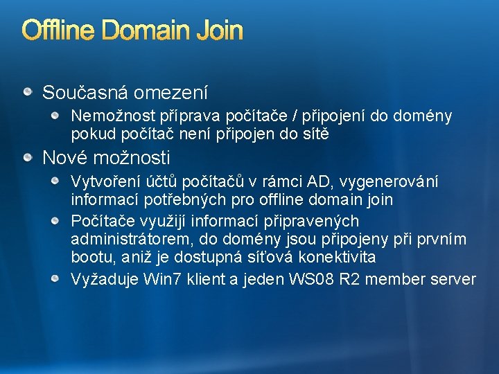 Offline Domain Join Současná omezení Nemožnost příprava počítače / připojení do domény pokud počítač