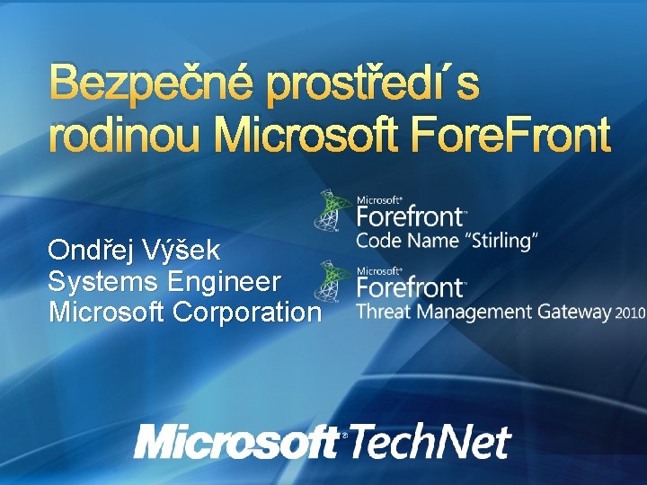 Bezpečné prostředí s rodinou Microsoft Fore. Front Ondřej Výšek Systems Engineer Microsoft Corporation 