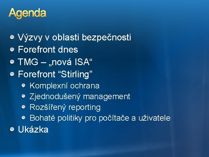 Agenda Výzvy v oblasti bezpečnosti Forefront dnes TMG – „nová ISA“ Forefront “Stirling” Komplexní